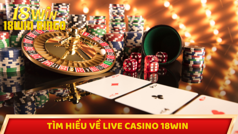 Tìm hiểu về sảnh Live Casino 18win